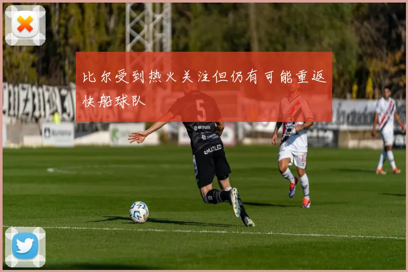 比尔受到热火关注但仍有可能重返快船球队